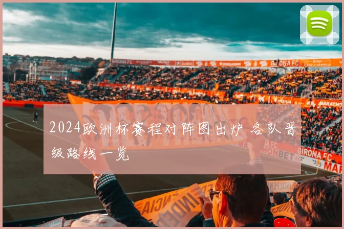 2024欧洲杯赛程对阵图出炉 各队晋级路线一览